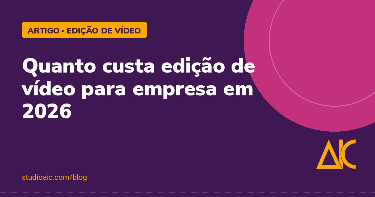 Capa do artigo Quanto custa edição de vídeo para empresa em 2026, do blog do Studio AIC